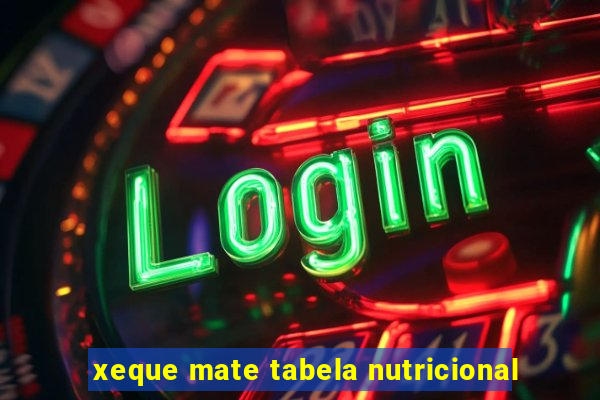 xeque mate tabela nutricional